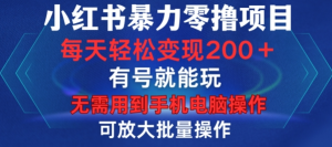 小红书暴力零撸项目，有号就能玩，单号每天变现1到15元，可放大批量操作，无需手机电脑操作【揭秘】-晟哥学社资源库