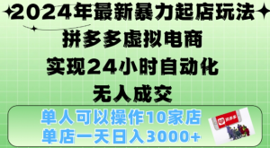 2024年最新暴力起店玩法，拼多多虚拟电商4.0，24小时实现自动化无人成交，单店月入3000+【揭秘】-晟哥学社资源库