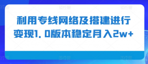 利用专线网络及搭建进行变现1.0版本稳定月入2w+【揭秘】-晟哥学社资源库