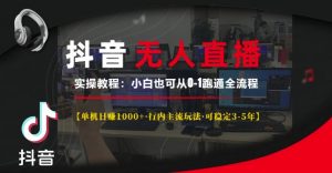 抖音无人直播实操教程【单机日入1k+行内主流玩法可稳定3-5年】小白也可从0-1跑通全流程【揭秘】-晟哥学社资源库
