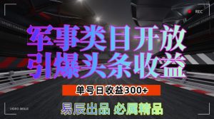 军事类目开放引爆头条收益,单号日入3张,新手也能轻松实现收益暴涨【揭秘】-晟哥学社资源库