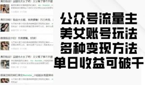 公众号流量主美女账号玩法,多种变现方法,单日收益可破千-晟哥学社资源库