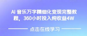 AI音乐精细化变现完整教程，360小时投入纯收益4W-晟哥学社资源库