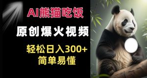 Ai熊猫吃饭爆火视频 原创作品 轻松日入300+  简单易懂-晟哥学社资源库