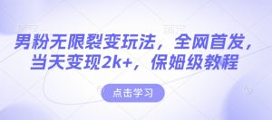 男粉无限裂变玩法,全网首发,当天变现2k+,保姆级教程【永久更新】【揭秘】-晟哥学社资源库