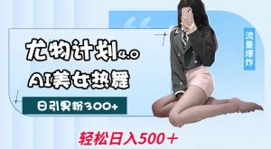 尤物计划4.0，AI美女热舞引爆流量，不限流不封号，轻松月入1W+-晟哥学社资源库