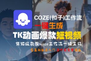 COZE(扣子)工作流一键生成TK动画爆款短视频，保姆级教程，零基础快速入门-晟哥学社资源库