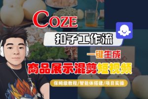 Coze扣子工作流一键生成商品展示混剪短视频,保姆级教程-智能体搭建-项目实操-晟哥学社资源库